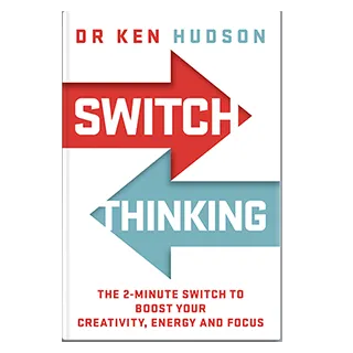 Switch Thinking: The 2-Minute Switch to Boost Your Creativity, Energy and Focus